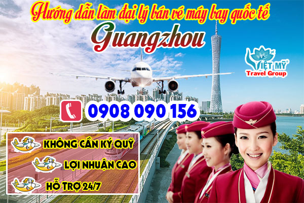 Hướng dẫn làm đại lý bán vé máy bay quốc tế đi Guangzhou (CAN)