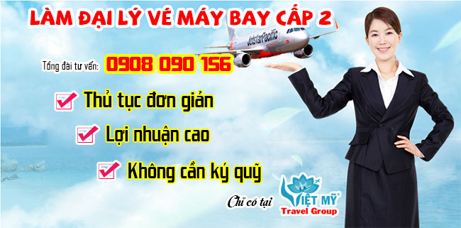 Làm đại lý vé máy bay cấp 2 - Thủ tục đơn giản tại Việt Mỹ