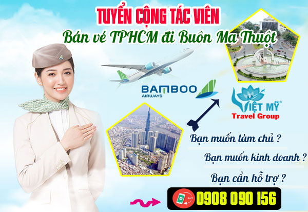 Tuyển cộng tác viên bán vé TPHCM đi Buôn Ma Thuột hãng Bamboo Airways