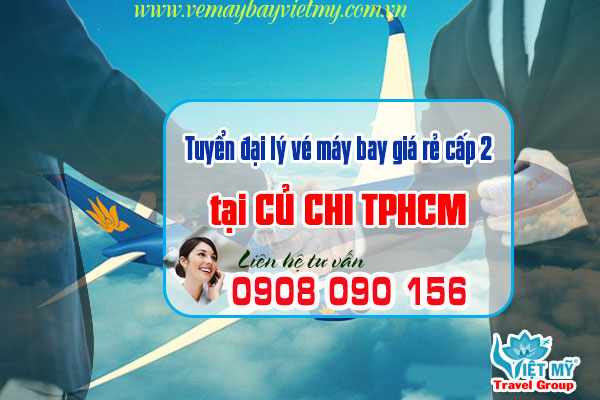 Tuyển đại lý vé máy bay giá rẻ cấp 2 tại huyện Củ Chi, TPHCM