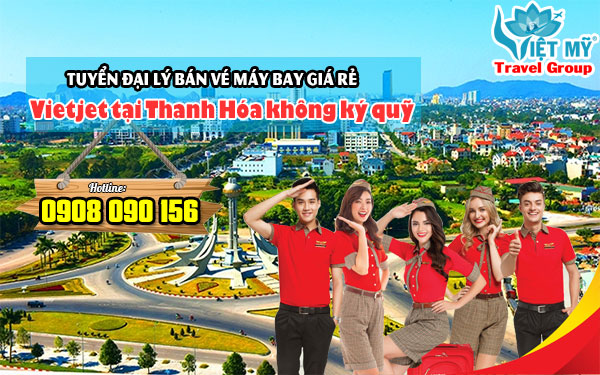 Tuyển đại lý bán vé máy bay giá rẻ Vietjet tại Thanh Hóa không ký quỹ
