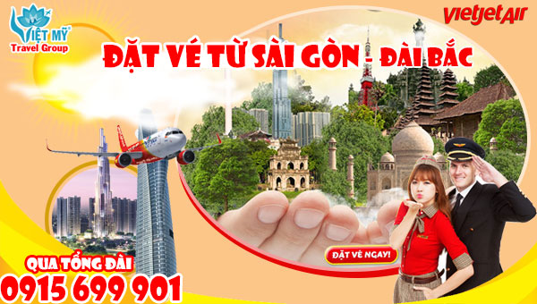 Đặt vé từ Sài Gòn đi Đài Bắc hãng Vietjet Air qua tổng đài 0915699901
