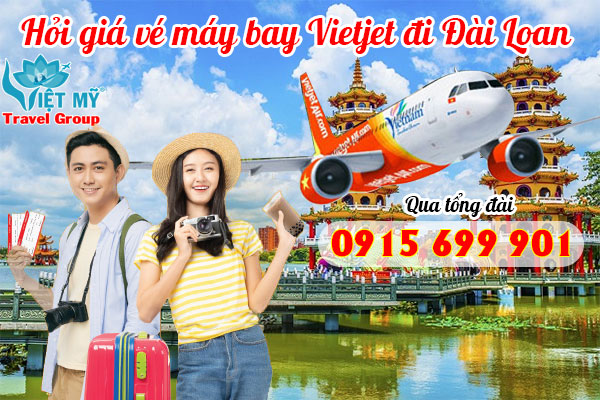 Hỏi giá vé máy bay Vietjet đi Đài Loan qua tổng đài 0915699901