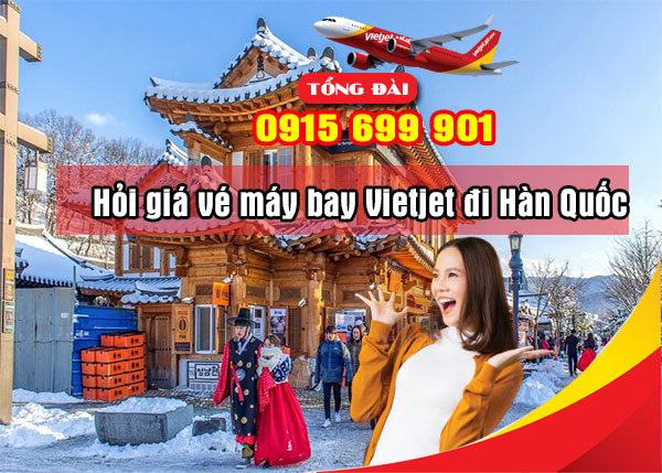 Tổng đài 0915699901 hỏi giá vé máy bay Vietjet đi Hàn Quốc