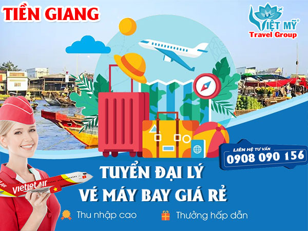 Tuyển đại lý vé máy bay giá rẻ tại Tiền Giang